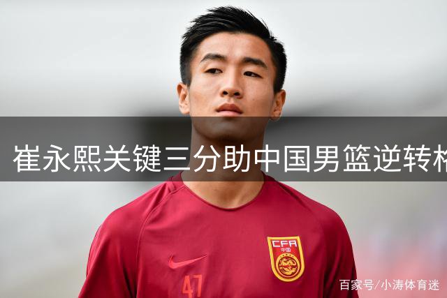 崔永熙关键三分助中国男篮逆转格鲁吉亚