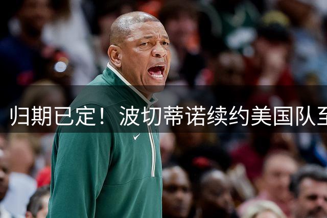 归期已定！波切蒂诺续约美国队至2030世界杯，此前刚遭十六强4比1惨败