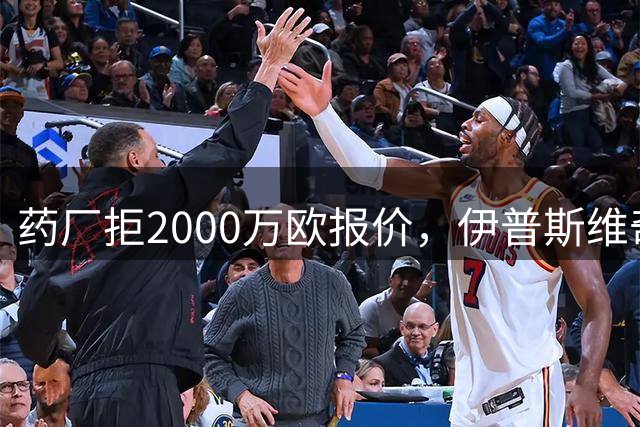 药厂拒2000万欧报价，伊普斯维奇追逐帕拉西奥斯未果